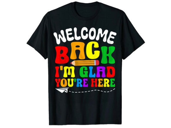 Glad You're Here Back to School T-Shirt Graphics
